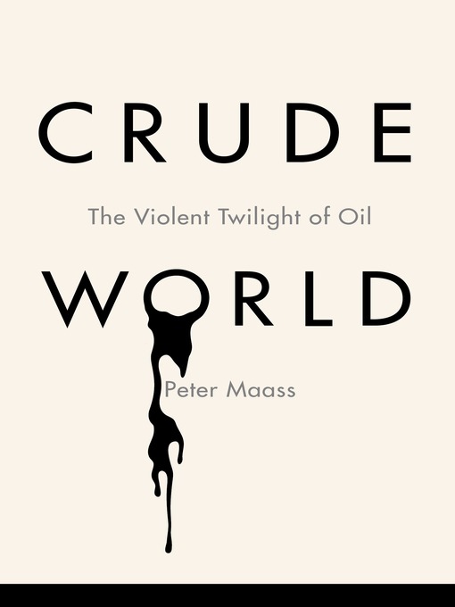 Title details for Crude World by Peter Maass - Available